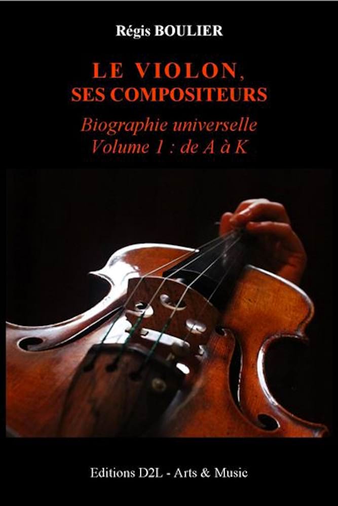 Le violon, ses compositeurs Biographie universelle Volume 1 de A à K