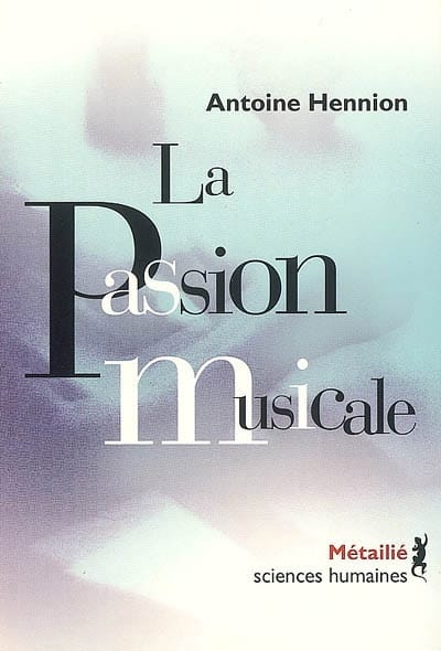 La passion musicale : une sociologie de la médiation - Antoine HENNION