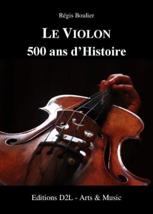 Le violon : 500 ans d'histoire Régis BOULIER Livre Les Instruments