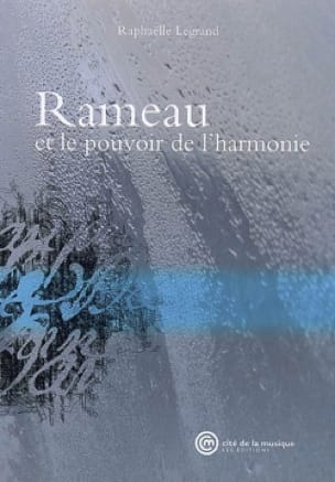 Rameau : et le pouvoir de l'harmonie - Raphaëlle LEGRAND - Livre