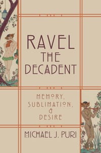 Ravel the decadent : memory, sublimation, and desire - PURI Michael J.