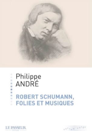 Robert Schumann : folies et musiques Philippe ANDRÉ Livre Les Hommes