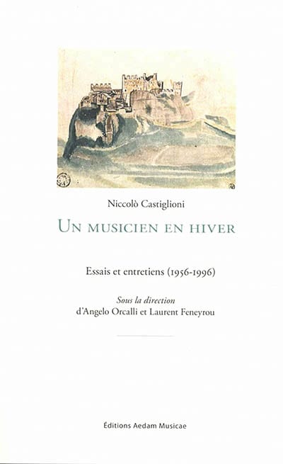 Niccolò Castiglioni - Un musicien en hiver : essais et entretiens (1956-1996) 