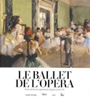 Le ballet de l'Opéra : trois siècles de suprématie depuis Louis XIV