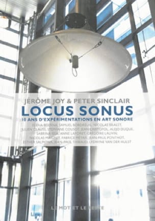 Locus Sonus : 10 ans d'expérimentations en art sonore - JOY Jérôme 