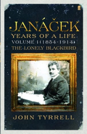 Janacek : years of a life, volume 1 (1854-1914) - John TYRRELL