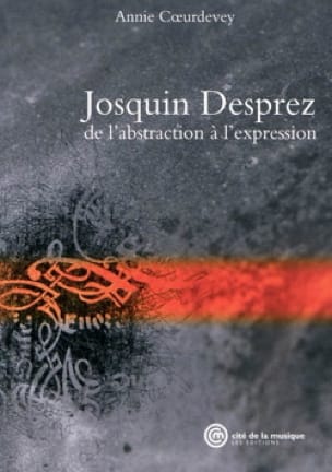 Josquin Desprez : de l'abstraction à l'expression - Annie COEURDEVEY