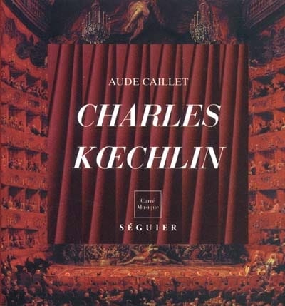 Charles Koechlin (1867-1950) : l'art de la liberté - Aude CAILLET