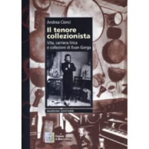 Il tenore collezionista : vita, carriera lirica e collezioni di Evan Gorga