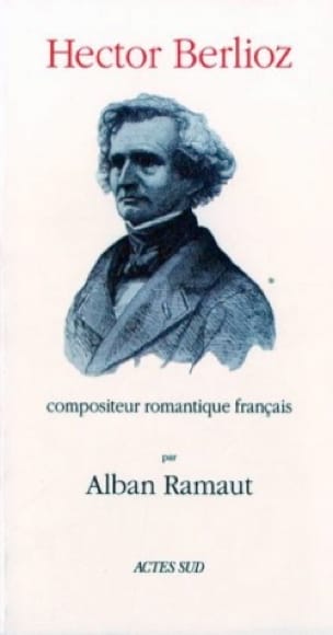 Hector Berlioz : compositeur romantique français - Alban RAMAUT