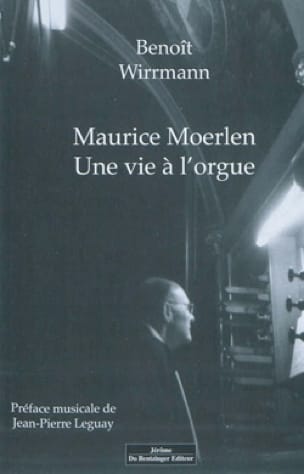 Maurice Moerlen : une vie à l'orgue - Benoît WIRRMAN - Livre