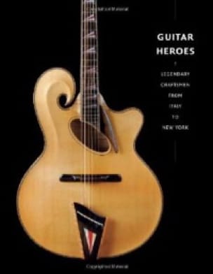 Guitar heroes : legendary craftsmen from Italy to New York