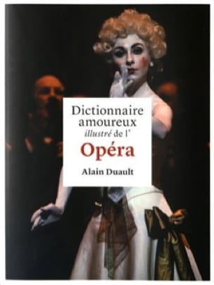 Dictionnaire amoureux illustré de l'Opéra - Alain DUAULT - Livre