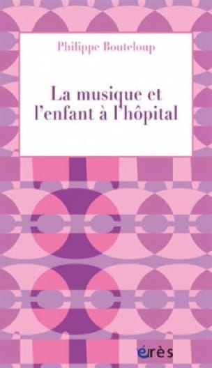 La musique et l'enfant à l'hôpital - Philippe BOUTELOUP - Livre