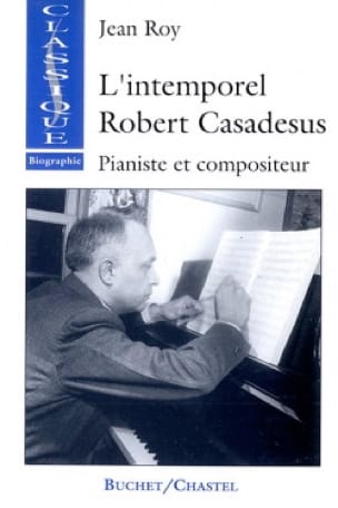 L'intemporel Robert Casadesus : pianiste et compositeur - Jean ROY