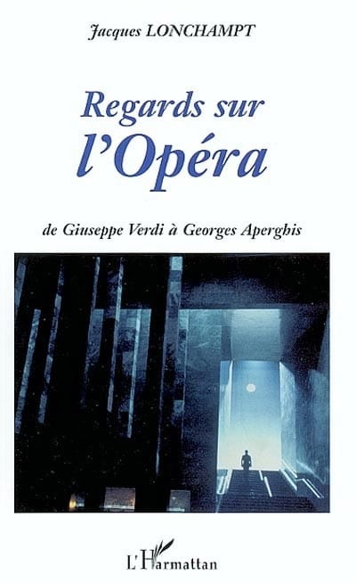 Regards sur l'opéra : de Verdi à Georges Aperghis - Jacques LONCHAMPT