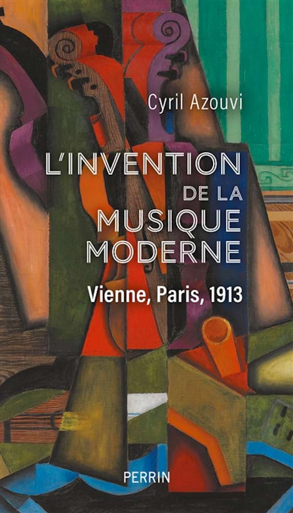 L'invention de la musique moderne 1913, Vienne-Paris - Azouvi Cyril