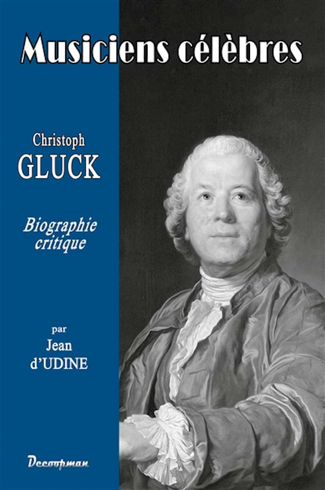 Christoph-Willibald von Gluck : biographie critique - d'Udine Jean