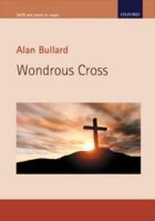 Wondrous Cross Alan Bullard Partition Chœur